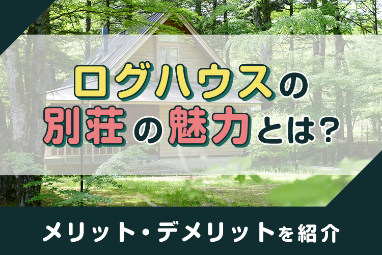 ログハウスの別荘の魅力とは？メリット・デメリットを紹介