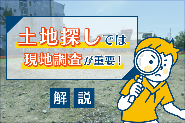 土地探しでは現地調査が重要！